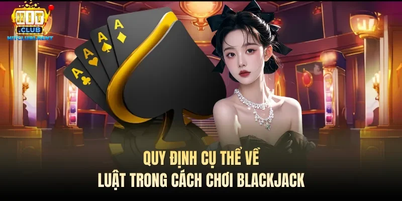 Quy định cụ thể về luật trong cách chơi Blackjack