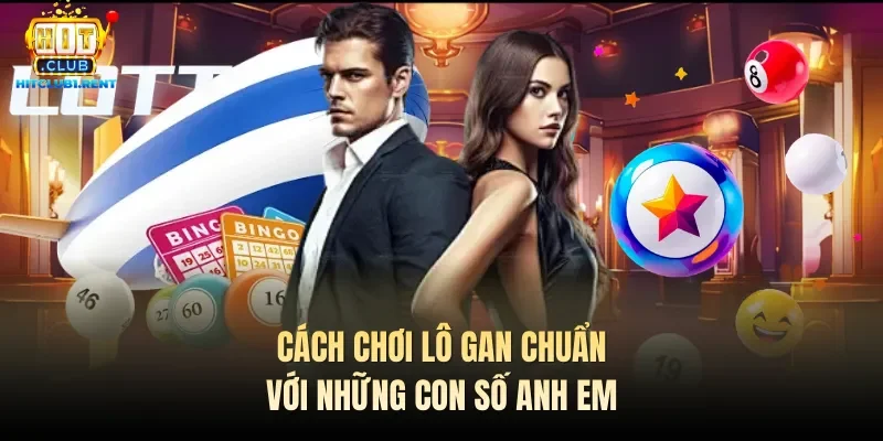 Cách chơi lô gan chuẩn với những con số anh em