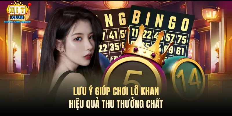 Lưu ý giúp chơi lô khan hiệu quả thu thưởng chất