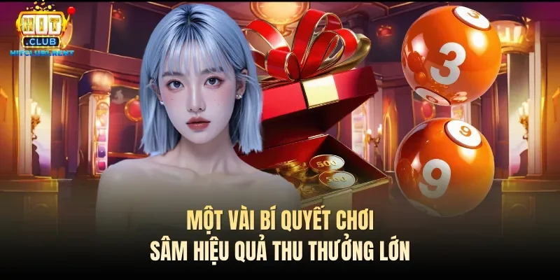 Một vài bí quyết chơi Sâm hiệu quả thu thưởng lớn