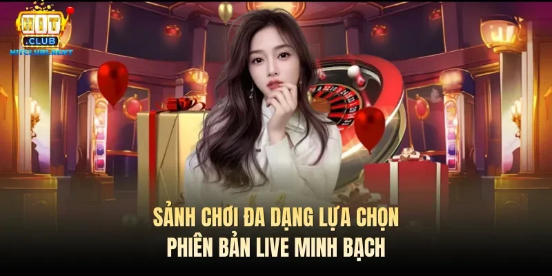 Sảnh chơi đa dạng lựa chọn, phiên bản live minh bạch