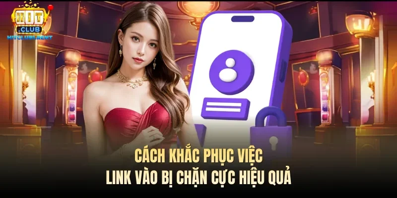 Cách khắc phục việc link vào bị chặn cực hiệu quả