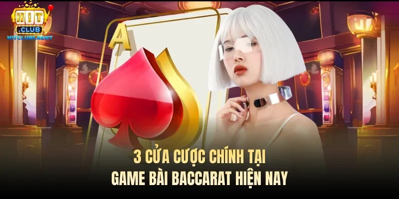 3 cửa cược chính tại game bài Baccarat hiện nay
