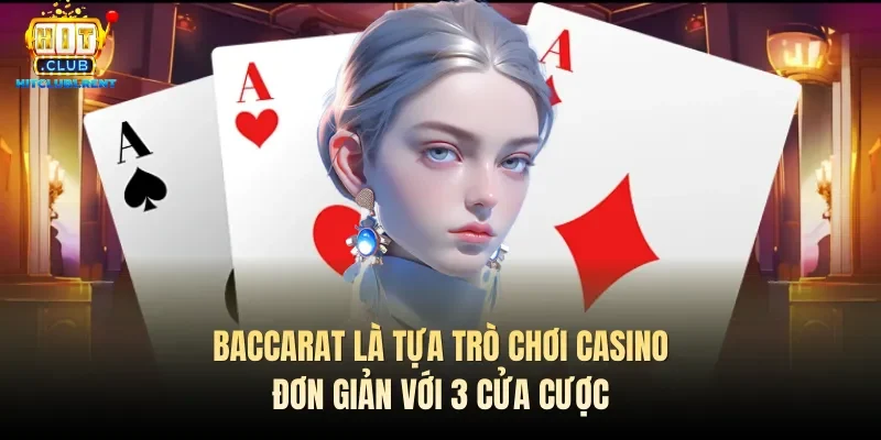 Baccarat là tựa trò chơi casino đơn giản với 3 cửa cược