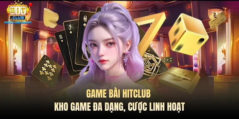 Game bài Hitclub chia nhiều bàn nhỏ mức cược linh hoạt