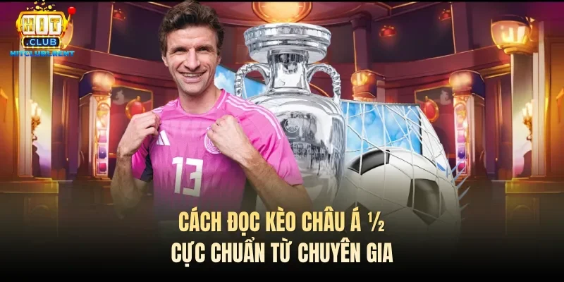 Cách đọc kèo châu Á ½ cực chuẩn từ chuyên gia