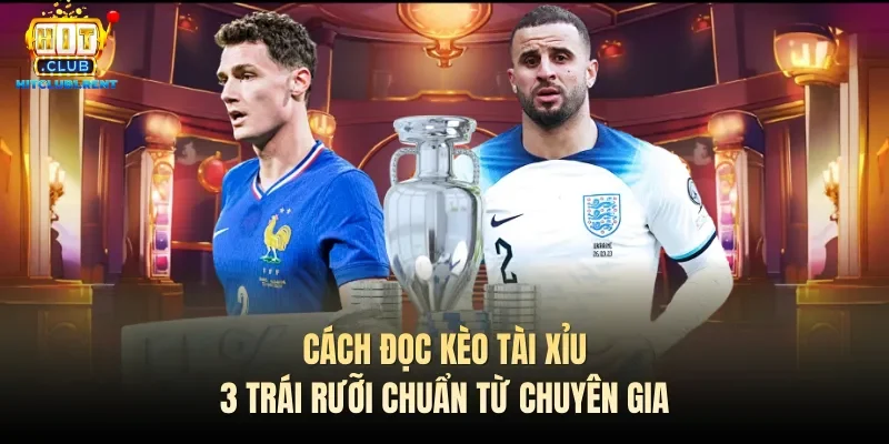 Cách đọc kèo tài xỉu 3 trái rưỡi chuẩn từ chuyên gia