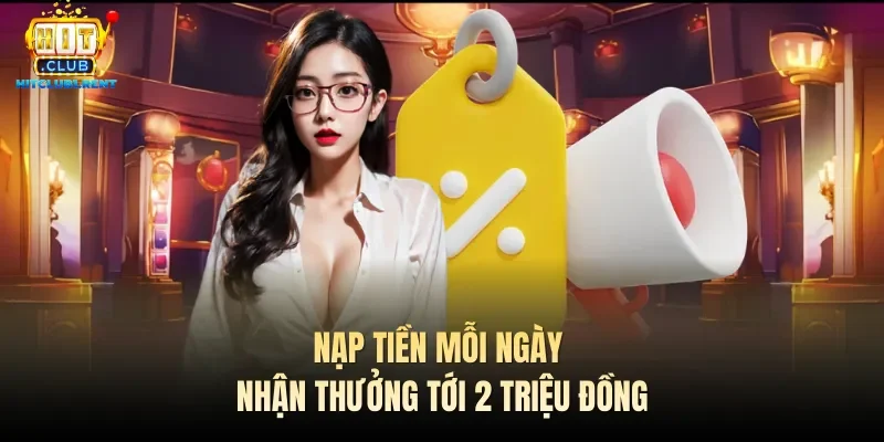 Nạp tiền mỗi ngày nhận thưởng tới 2 triệu đồng