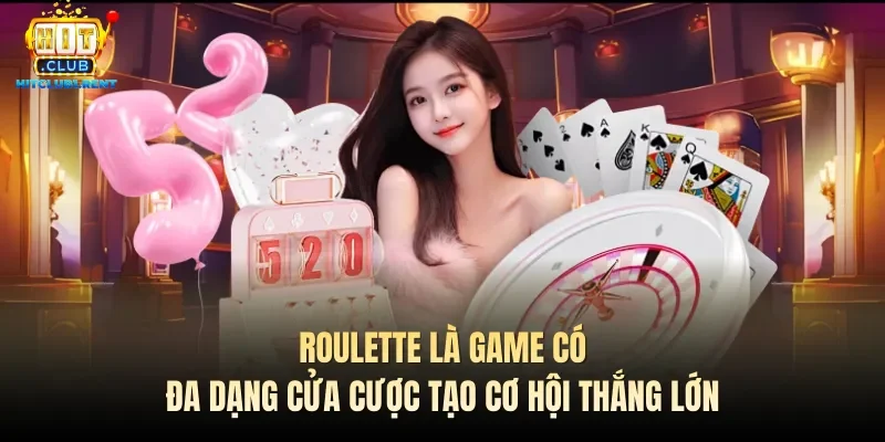 Roulette là game có đa dạng cửa cược tạo cơ hội thắng lớn
