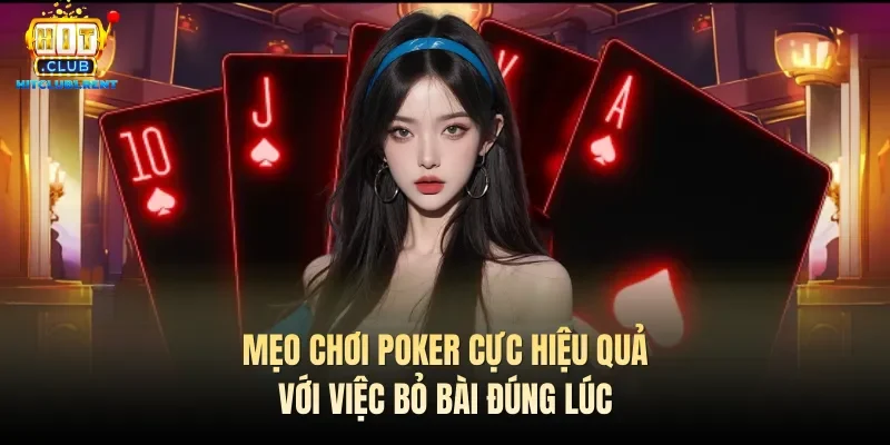 Mẹo chơi Poker cực hiệu quả với việc bỏ bài đúng lúc