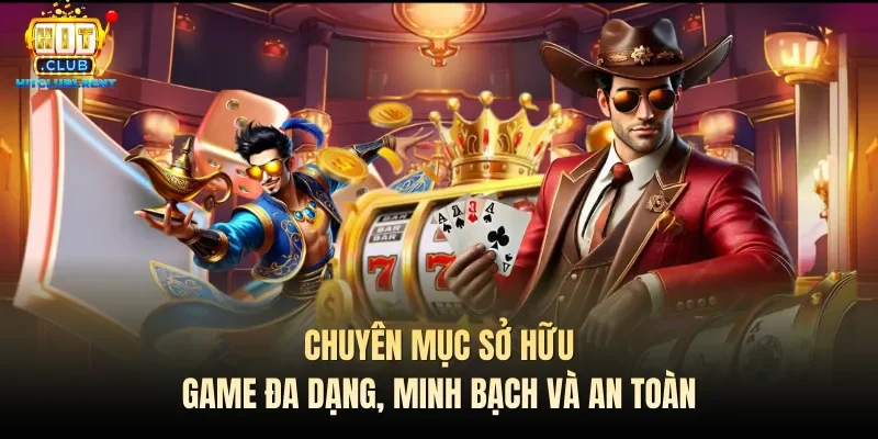 Chuyên mục sở hữu game đa dạng, minh bạch và an toàn