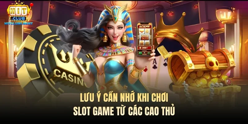 Lưu ý cần nhớ khi chơi slot game từ các cao thủ