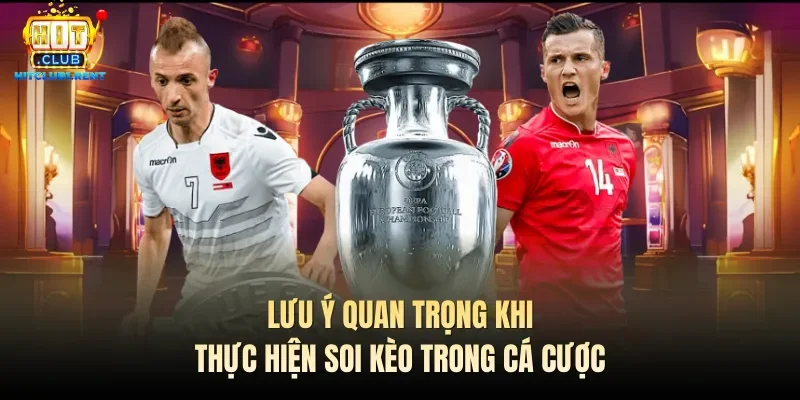 Lưu ý quan trọng khi thực hiện soi kèo trong cá cược