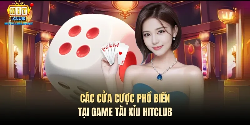 Các cửa cược phổ biến tại game Tài xỉu Hitclub