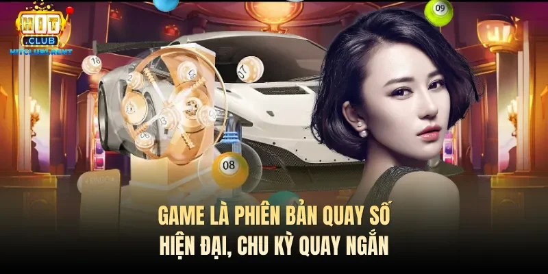 Game là phiên bản quay số hiện đại, chu kỳ quay ngắn
