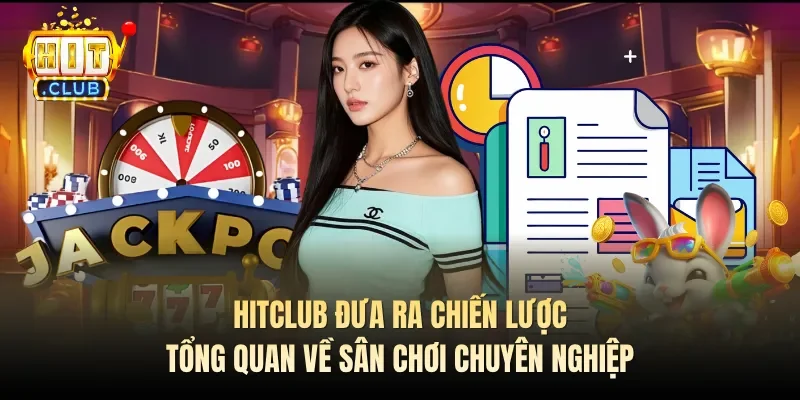 Hitclub đưa ra chiến lược tổng quan về sân chơi chuyên nghiệp