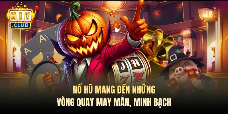 Nổ hũ mang đến những vòng quay may mắn, minh bạch