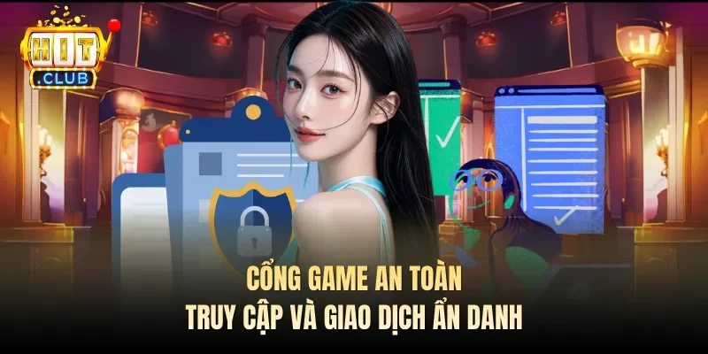 Cổng game an toàn, truy cập và giao dịch ẩn danh